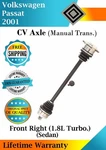 Front Right Cv Axle For 2001 Volkswagen Passat Manual Trans. Lifetime Warranty New. Price: $140.05.
